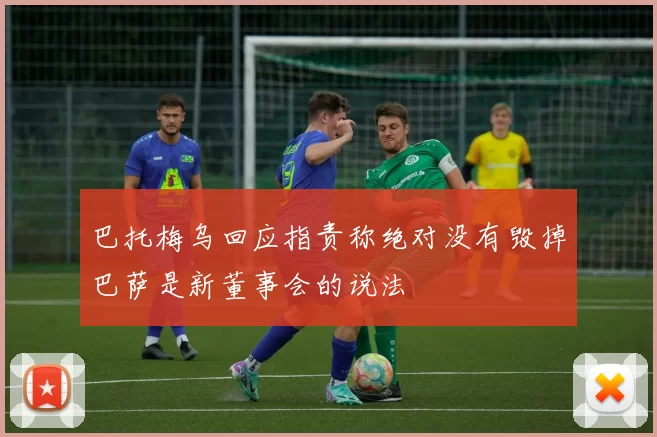 巴托梅乌回应指责称绝对没有毁掉巴萨是新董事会的说法