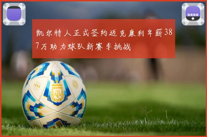 凯尔特人正式签约迈克康利年薪387万助力球队新赛季挑战