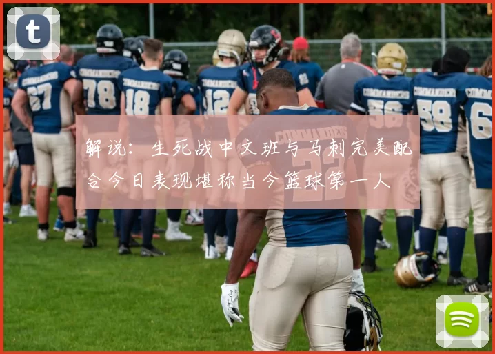 解说：生死战中文班与马刺完美配合今日表现堪称当今篮球第一人
